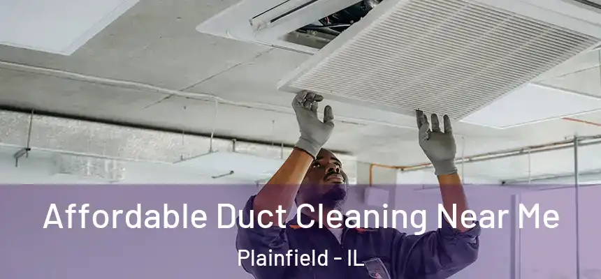  Affordable Duct Cleaning Near Me Plainfield - IL
