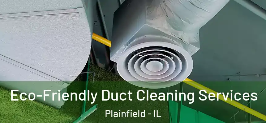 Eco-Friendly Duct Cleaning Services Plainfield - IL