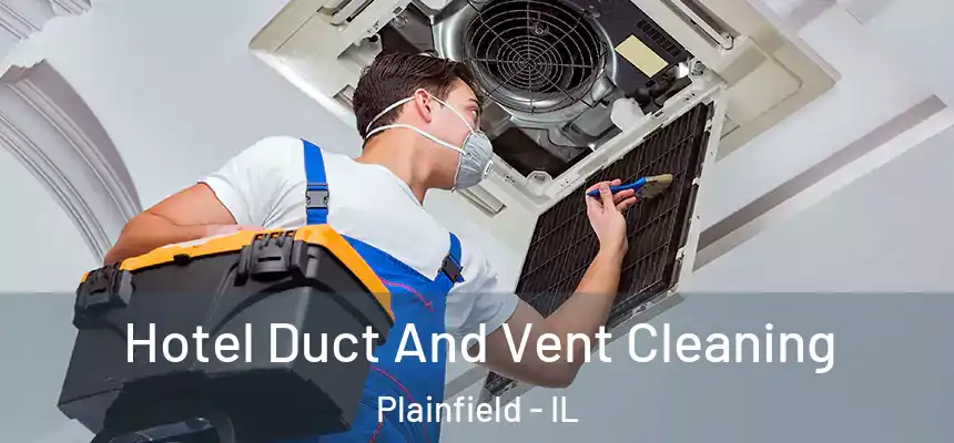  Hotel Duct And Vent Cleaning Plainfield - IL