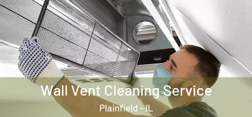  Wall Vent Cleaning Service Plainfield - IL